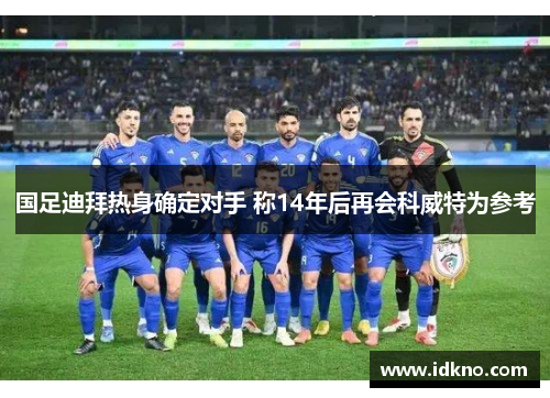 国足迪拜热身确定对手 称14年后再会科威特为参考