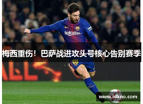 梅西重伤！巴萨战进攻头号核心告别赛季